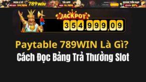 Paytable 789WIN Là Gì? Cách Đọc Bảng Trả Thưởng Slot