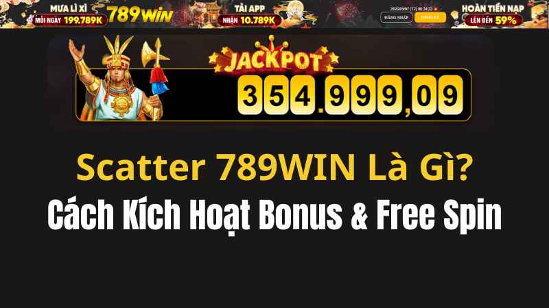 Scatter 789WIN Là Gì? Cách Kích Hoạt Bonus & Free Spin