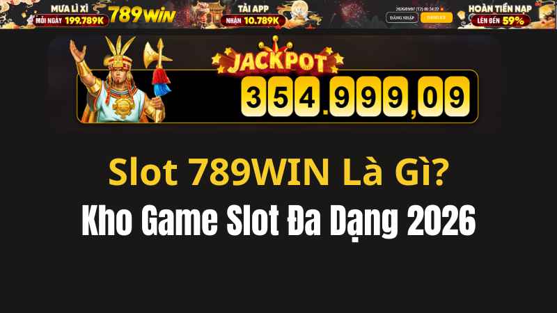 Slot 789WIN Là Gì? Kho Game Slot Đa Dạng 2026