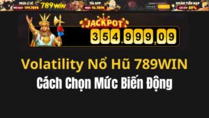 Volatility Nổ Hũ 789WIN Là Gì? Cách Chọn Mức Biến Động