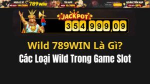 Wild 789WIN Là Gì? Các Loại Wild Trong Game Slot